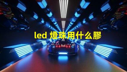 led 燈珠用什么膠粘接